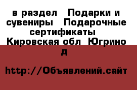  в раздел : Подарки и сувениры » Подарочные сертификаты . Кировская обл.,Югрино д.